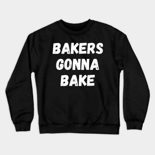 Bakers Gonna Bake Funny Baking Gift for Bakers Crewneck Sweatshirt